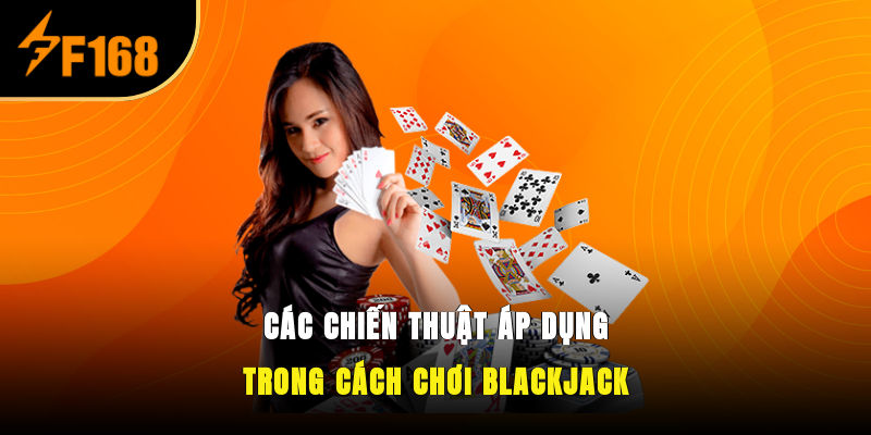 Các chiến thuật áp dụng trong cách chơi Blackjack