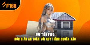 Rút Tiền F168 Đơn Giản, An Toàn Với Quy Trình Chuẩn Xác